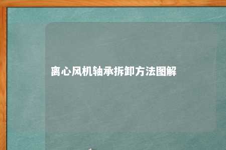 离心风机轴承拆卸方法图解 